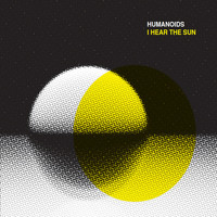 Humanoids - I Hear the Sun