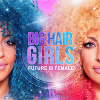 Big Hair Girls - Future Is Female