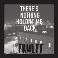 Truett - There's Nothing Holdin' me Back