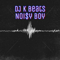 Noisy Boy - DJ K BEATS