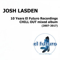 Josh Lasden - 10 Years El Futuro Recordings Chill Out Mixed Album
