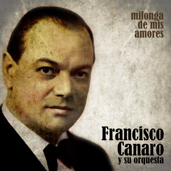 Francisco Canaro Y Su Orquesta - Milonga de Mis Amores