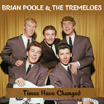 Brian Poole & The Tremeloes - Times Have Changed