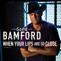 Gord Bamford - When Your Lips Are so Close