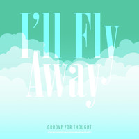 Groove For Thought - I'll Fly Away