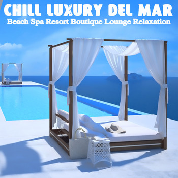 Various Artists - Chill Luxury Del Mar Beach Spa Resort Boutique Lounge Relaxation