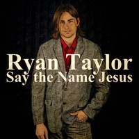 Ryan Taylor - Say the Name Jesus