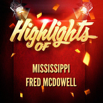 Mississippi Fred McDowell - Highlights of Mississippi Fred McDowell