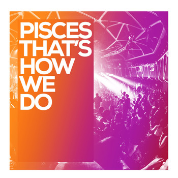Pisces - That's How We Do