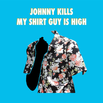 Johnny Kills - My Shirt Guy Is High