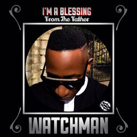 Watchman - I'm a Blessing from the Father
