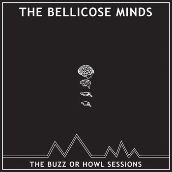 The Bellicose Minds - The Buzz or Howl Sessions