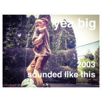 Yea Big - 2003 Sounded Like This
