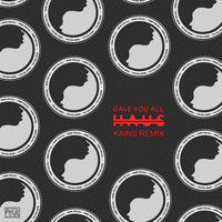 HAUS - Gave You All (Kains Remix)