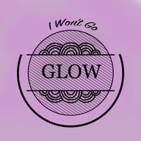 Glow - I Won't Go