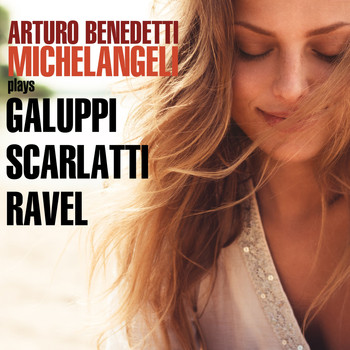 Arturo Benedetti Michelangeli - Michelangeli Plays Galuppi, Scarlatti & Ravel