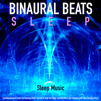 Binaural Beats Sleep - Sleep Music: Soothing Binaural Beats and Healing Water Sounds to Help You Sleep, Ambient Music for S