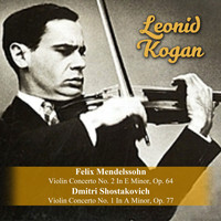 Leonid Kogan - Felix Mendelssohn: Violin Concerto No. 2 In E Minor, Op. 64 / Dmitri Shostakovich: Violin Concerto No. 1 In A Minor, Op. 77