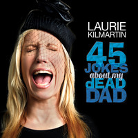Laurie Kilmartin - 45 Jokes About My Dead Dad (Explicit)