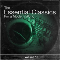 Various Soloists, Various Conductors, Various Orchestras - The Essential Classics For a Modern World, Vol.18