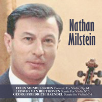 Nathan Milstein - Felix Mendelssohn: Concerto For Violin, Op. 64 / Ludwig van Beethoven: Sonata For Violin Nº 5 / Georg Friedrich Haendel: Sonata for Violin Nº 4