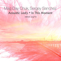Mag Day Chuk & Sergey Sanchez - Acoustic Lady / In This Moment