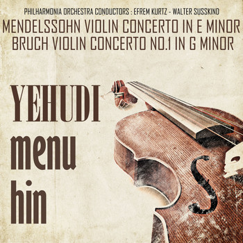Yehudi Menuhin - Mendelssohn: Violin Concerto in E Minor, Op. 64 & Bruch: Violin Concerto No. 1 in G Minor