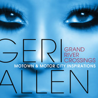 Geri Allen - Grand River Crossings (Motown & Motor City Inspirations)