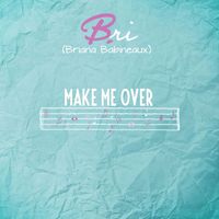 Bri (Briana Babineaux) - Make Me Over
