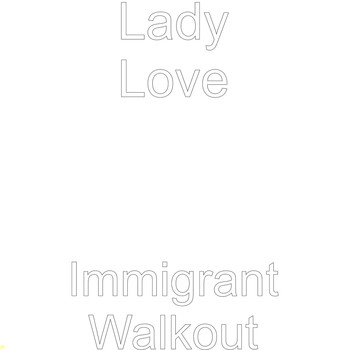 Lady Love - Immigrant Walkout