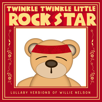 Twinkle Twinkle Little Rock Star - Lullaby Versions of Willie Nelson