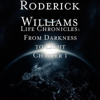 Roderick Williams - Life Chronicles: From Darkness to Light, Chapter 1