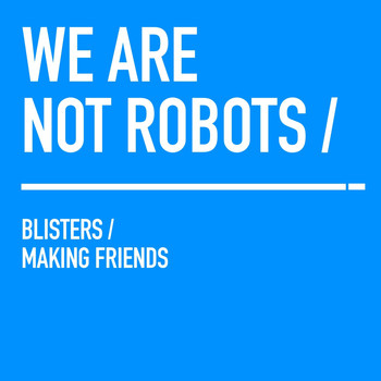 We Are Not Robots - Blisters / Making Friends
