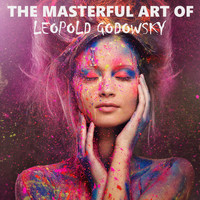 Leopold Godowsky - The Masterful Art of Leopold Godowsky
