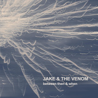 Jake & the Venom - Between Then & When