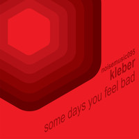 Kleber - Some Days You Feel Bad