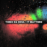 Tonix Da Soul - It Matters