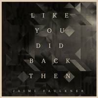 Jaimi Faulkner - Like You Did Back Then