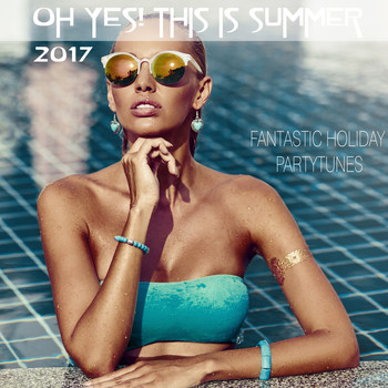 Various Artists - Oh Yes! This Is Summer 2017: Fantastic Holiday Partytunes