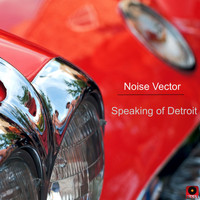 Noise Vector - Speaking of Detroit