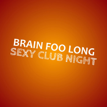 Brain Foo Long - Sexy Club Night