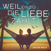 Dieter Wolf - Weil einzig die Liebe zählt