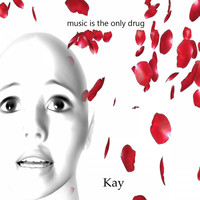 Kay - Music Is the Only Drug