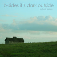 Joshua James - B-Sides It's Dark Outside