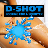 D-Shot - Looking for a Squirter (Explicit)