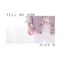 Alex G - Tell Me How