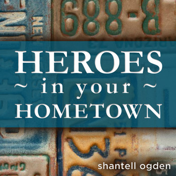 Shantell Ogden - Heroes in Your Hometown