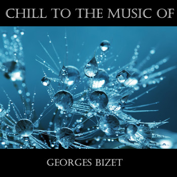 Georges Bizet - Chill To The Music Of Georges Bizet