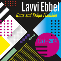 Lavvi Ebbel - Guns and Crêpe Flambée (1977-2014)