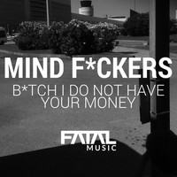 Mind Fuckers - Bitch I Do Not Have Your Money
